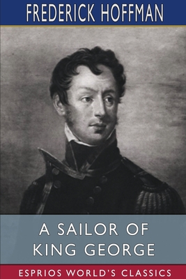 A Sailor of King George (Esprios Classics): Edited by A. Beckford Bevan and H. B. Wolryche-Whitmore - Hoffman, Frederick