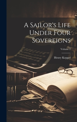 A Sailor's Life Under Four Sovereigns; Volume 2 - Keppel, Henry
