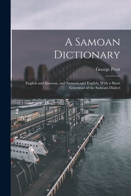 A Samoan Dictionary: English and Samoan, and Samoan and English; With a Short Grammar of the Samoan Dialect - Pratt, George