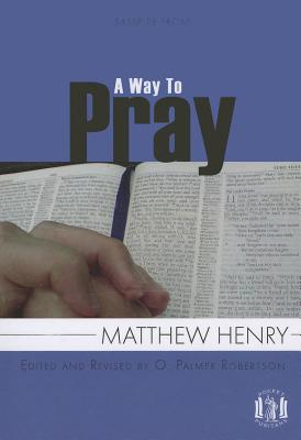 A Sampler from a Way to Pray: Using the Words of Scripture to Enrich Prayer - Henry, Matthew, Professor, and Robertson, O Palmer (Revised by)
