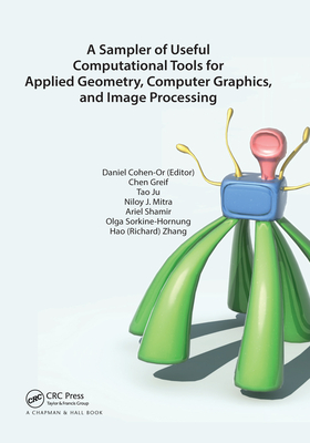 A Sampler of Useful Computational Tools for Applied Geometry, Computer Graphics, and Image Processing - Cohen-Or, Daniel (Editor), and Greif, Chen (Editor), and Ju, Tao (Editor)