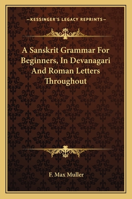 A Sanskrit Grammar For Beginners, In Devanagari And Roman Letters Throughout - Muller, F Max