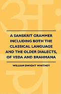 A Sanskrit Grammer Including Both the Classical Language and the Older Dialects, of Veda and Brahmana