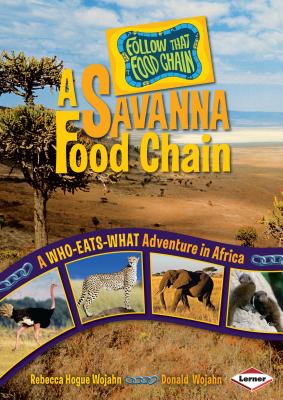 A Savanna Food Chain: A Who-Eats-What Adventure in Africa - Wojahn, Rebecca Hogue, and Wojahn, Donald