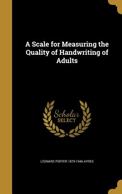 A Scale for Measuring the Quality of Handwriting of Adults - Ayres, Leonard Porter 1879-1946