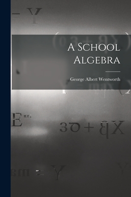 A School Algebra - Wentworth, George Albert
