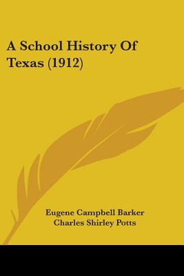 A School History Of Texas (1912) - Barker, Eugene Campbell, and Potts, Charles Shirley, and Ramsdell, Charles W