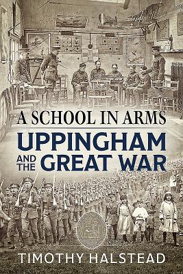 A School in Arms: Uppingham and the Great War - Halstead, Timothy