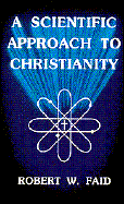 A Scientific Approach to Christianity - Faid, Robert W