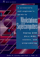 A Scientist's and Engineer's Guide to Workstations and Supercomputers: Coping with Unix, RISC, Vectors, and Programming