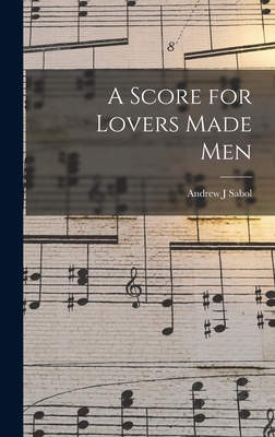 A Score for Lovers Made Men - Sabol, Andrew J