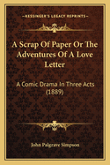 A Scrap of Paper or the Adventures of a Love Letter: A Comic Drama in Three Acts (1889)
