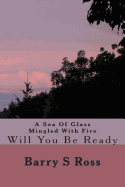 A Sea of Glass Mingled with Fire: Will You Be Ready