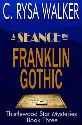 A Seance in Franklin Gothic: Thistlewood Star Mysteries #3 - Walker, C Rysa