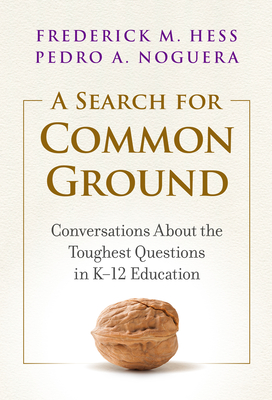 A Search for Common Ground: Conversations about the Toughest Questions in K-12 Education - Hess, Frederick M, and Noguera, Pedro A