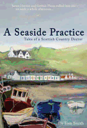 A Seaside Practice: Tales of a Scottish Country Practice - Smith, Tom, Dr.