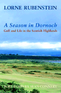 A Season in Dornoch: Golf and Life in the Scottish Highlands - Rubenstein, Lorne, and Connery, Sean (Foreword by)