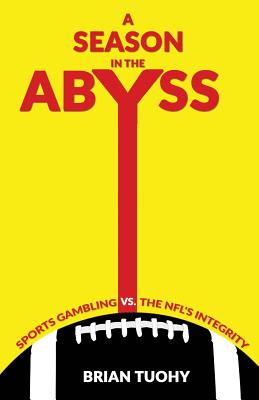 A Season in the Abyss: Sports Gambling vs. The NFL's Integrity - Tuohy, Brian