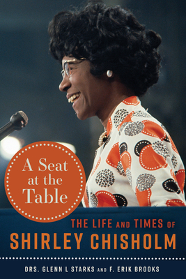 A Seat at the Table: The Life and Times of Shirley Chisholm - Starks, Glenn L, and Brooks, F Erik