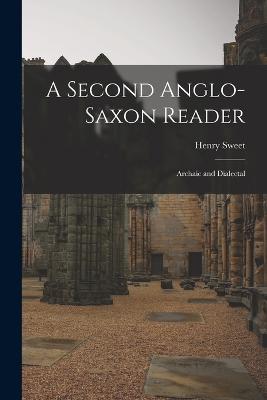 A Second Anglo-Saxon Reader: Archaic and Dialectal - Sweet, Henry