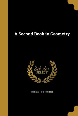 A Second Book in Geometry - Hill, Thomas 1818-1891