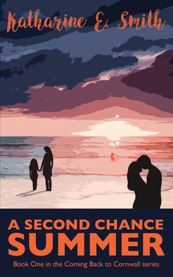 A Second Chance Summer: Book One of the Coming Back to Cornwall series - Smith, Katharine E, and Clarke, Catherine (Cover design by)