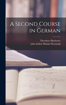 A Second Course in German - Huebener, Theodore 1895-, and Newmark, Maxim Joint Author (Creator)