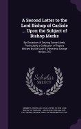 A Second Letter to the Lord Bishop of Carlisle ... Upon the Subject of Bishop Merks: By Occasion of Seizing Some Libels, Particularly a Collection of Papers Written By the Late R. Reverend George Hickes, D.D