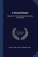 A Second Reader: Designed To Teach Animated, Expressive, Oral Reading