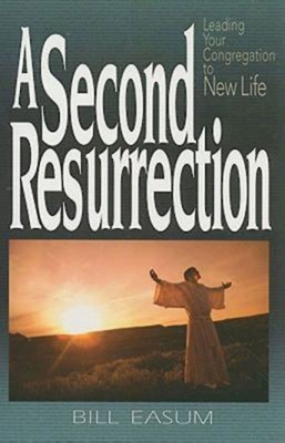 A Second Resurrection: Leading Your Congregation to New Life - Easum, Bill
