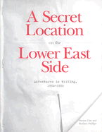 A Secret Location on the Lower East Side: Adventures in Writing 1960-1980