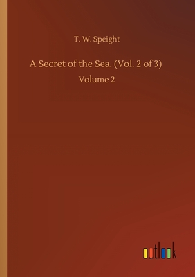 A Secret of the Sea. (Vol. 2 of 3): Volume 2 - Speight, T W