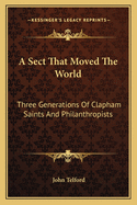 A Sect That Moved The World: Three Generations Of Clapham Saints And Philanthropists