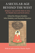 A Secular Age Beyond the West: Religion, Law and the State in Asia, the Middle East and North Africa