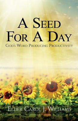 A Seed For A Day: (God's Word Producing Productivity) - Williams, Carol J