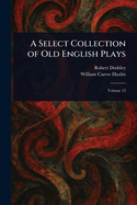 A Select Collection of Old English Plays