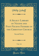 A Select Library of Nicene and Post-Nicene Fathers of the Christian Church, Vol. 14: Second Series (Classic Reprint)