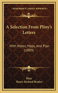 A Selection from Pliny's Letters: With Notes, Maps, and Plan (1889)
