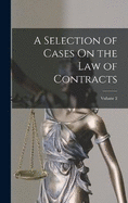 A Selection of Cases On the Law of Contracts; Volume 2