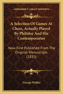 A Selection of Games at Chess, Actually Played by Philidor and His Contemporaries: Now First Published from the Original Manuscripts (1835)