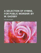 A Selection of Hymns, for Public Worship, by W. Gadsby