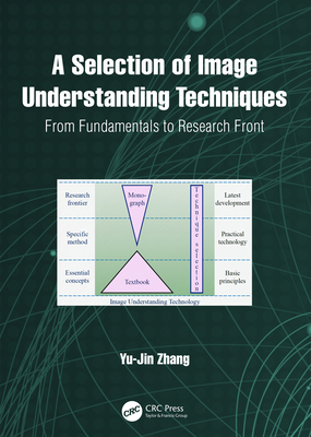 A Selection of Image Understanding Techniques: From Fundamentals to Research Front - Zhang, Yu-Jin