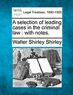 A Selection of Leading Cases in the Criminal Law: With Notes