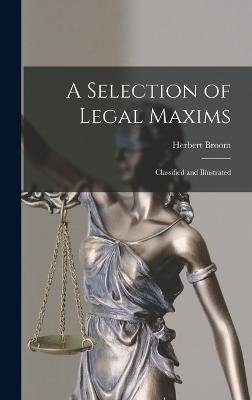 A Selection of Legal Maxims: Classified and Illustrated - Broom, Herbert