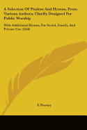 A Selection Of Psalms And Hymns, From Various Authors, Chiefly Designed For Public Worship: With Additional Hymns, For Social, Family, And Private Use (1840)