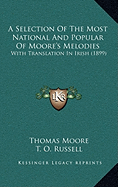 A Selection Of The Most National And Popular Of Moore's Melodies: With Translation In Irish (1899) - Moore, Thomas, MD, and Russell, T O (Editor), and Machale, John (Translated by)