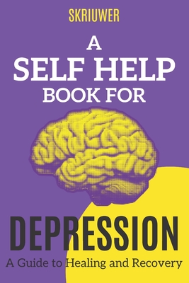 A Self Help Book for Depression: A Practical Guide to Healing and Recovery - Com, Skriuwer