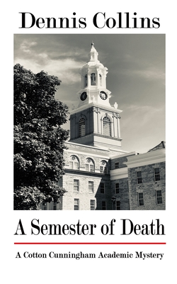 A Semester of Death: A Cotton Cunningham Academic Mystery - Collins, Dennis