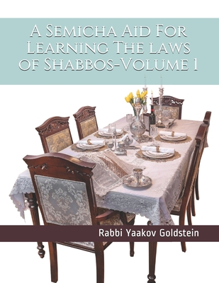 A Semicha Aid For Learning The laws of Shabbos-Volume 1 - Goldstein, Rabbi Yaakov