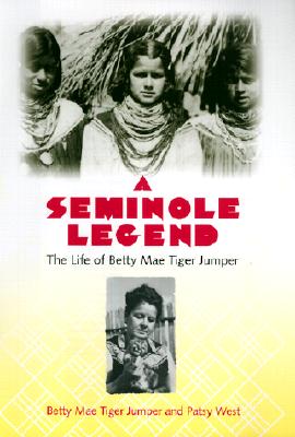 A Seminole Legend: The Life of Betty Mae Tiger Jumper - Jumper, Betty Mae Tiger, and West, Patsy